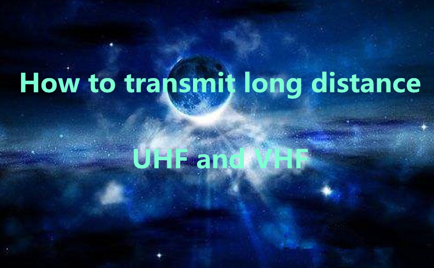 How to transmit long distance for UHF and VHF ?